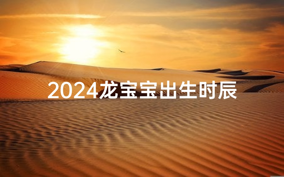 2024龙宝宝出生时辰吉日