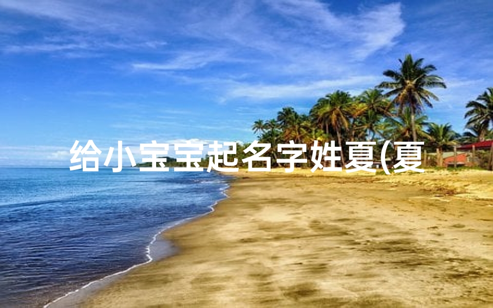 给小宝宝起名字姓夏(夏姓小孩好听未来有前途的名字)