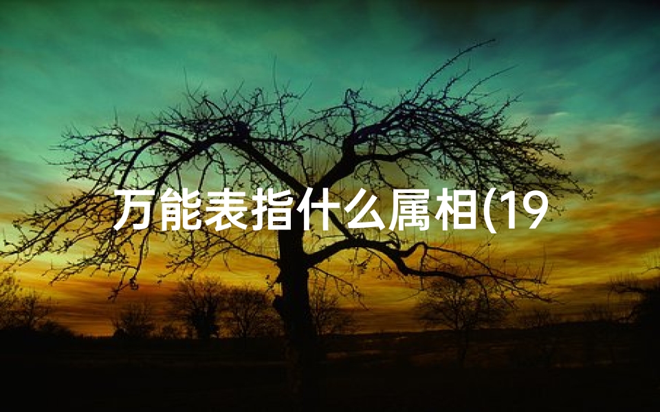 万能表指什么属相(1974年6月初二寅时生五行属相表)