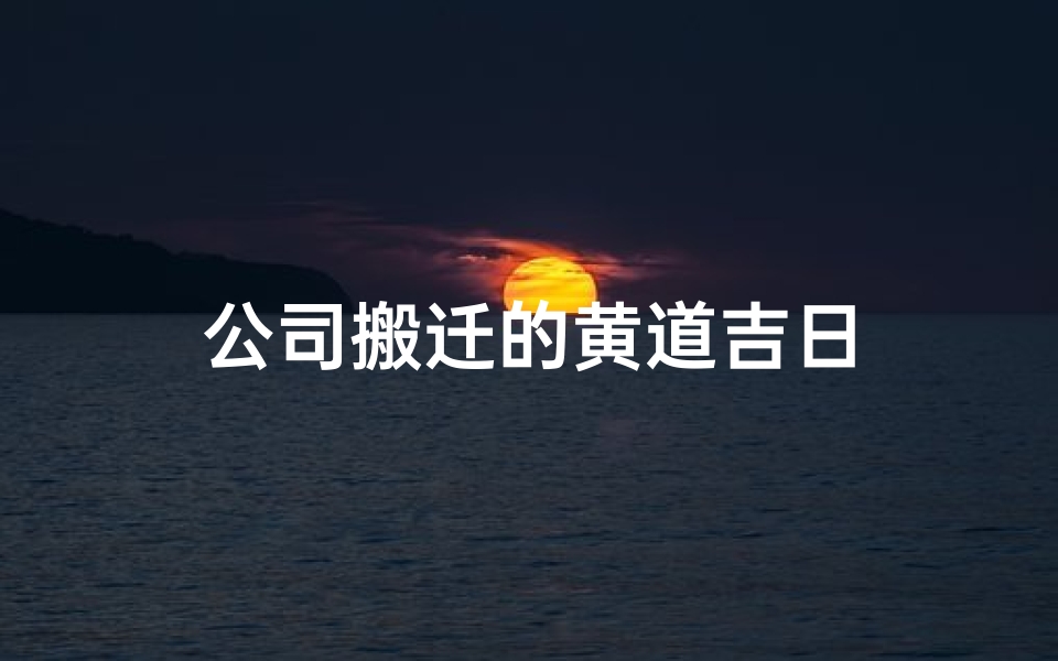 公司搬迁的黄道吉日