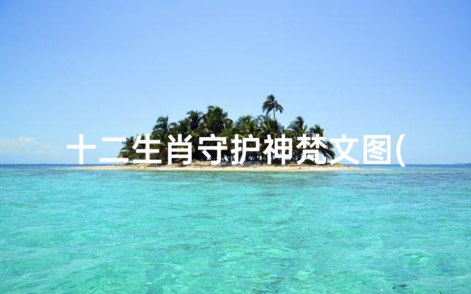 十二生肖守护神梵文图(十二生肖梵文字都怎么写 )