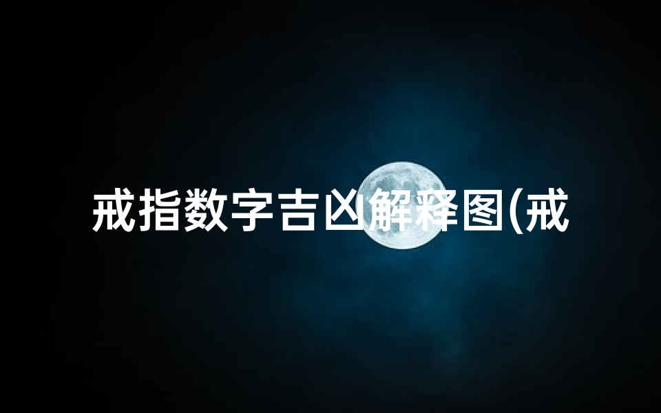 戒指数字吉凶解释图(戒指数字吉凶揭秘图解：解码爱情运势密码)