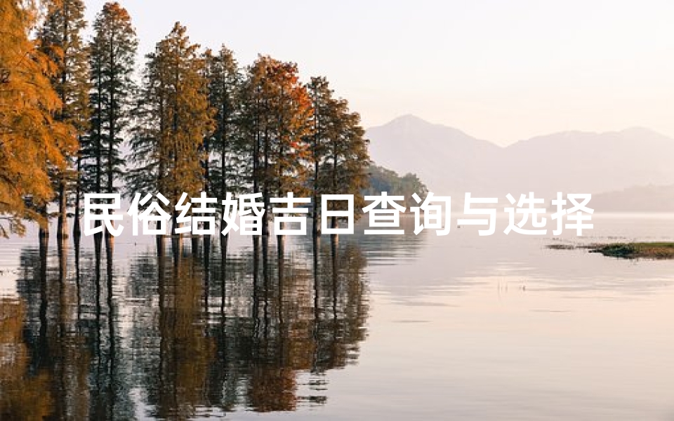 民俗结婚吉日查询与选择-传统与现代的结合