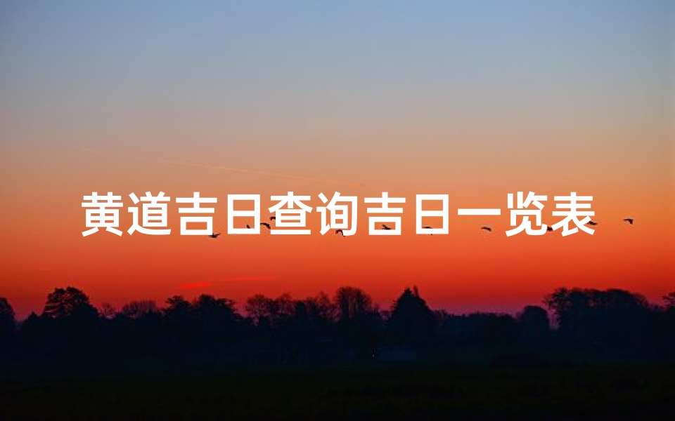 黄道吉日查询吉日一览表(2025年日历黄道吉日2025年黄道吉日一览表)