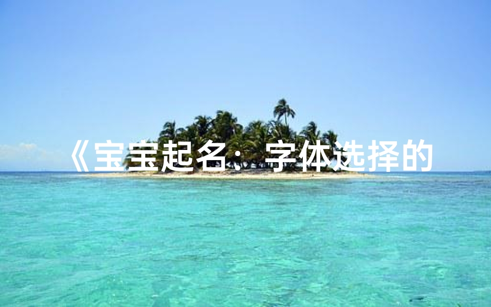 《宝宝起名：字体选择的艺术之道》