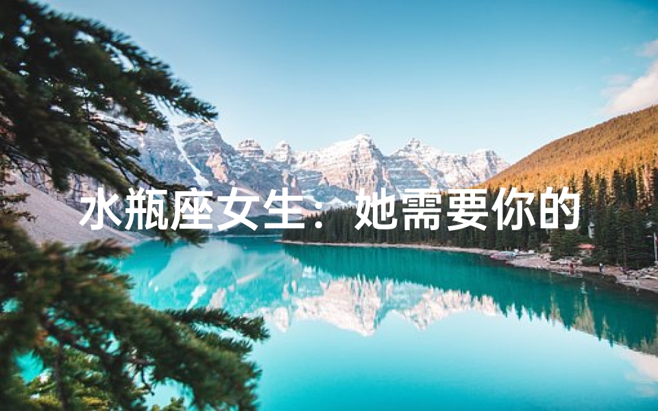 水瓶座女生：她需要你的关心吗？