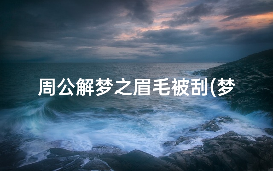 周公解梦之眉毛被刮(梦见眉毛不小心被剃了的预兆)