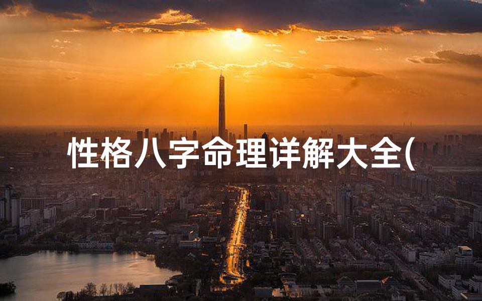 性格八字命理详解大全(八字看性格和脾气)