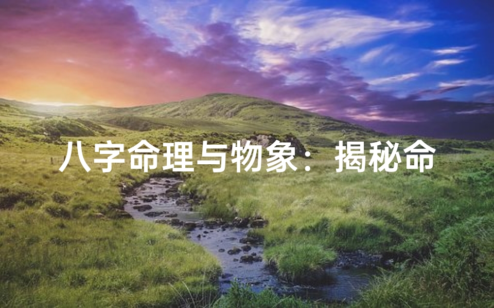 八字命理与物象：揭秘命运之秘的神秘纽带