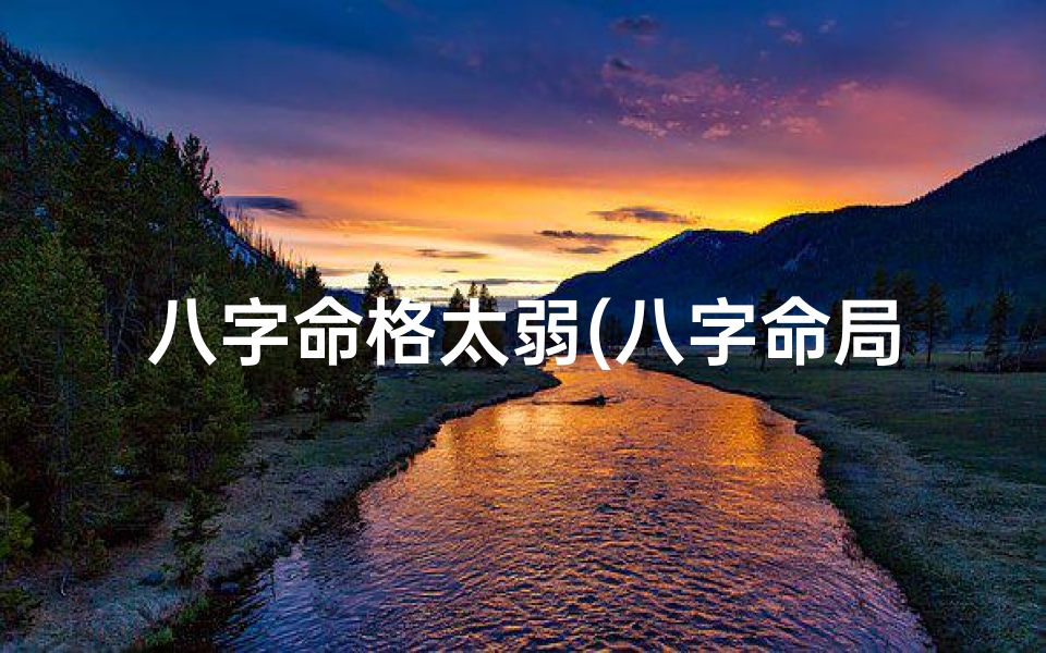 八字命格太弱(八字命局太弱，如何接强运势？)