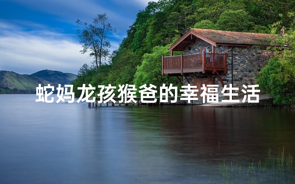 蛇妈龙孩猴爸的幸福生活