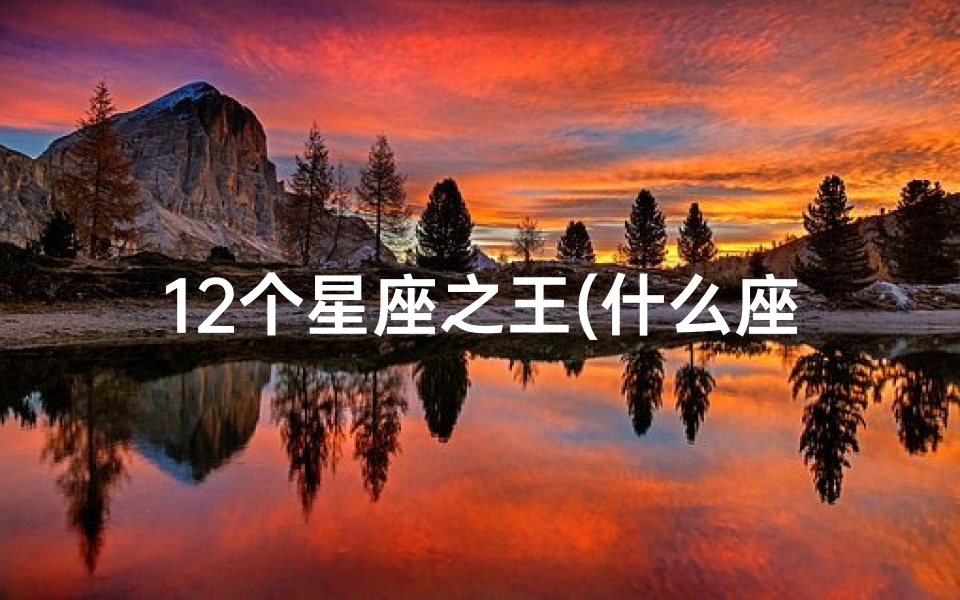 12个星座之王(什么座是十二星座之王)