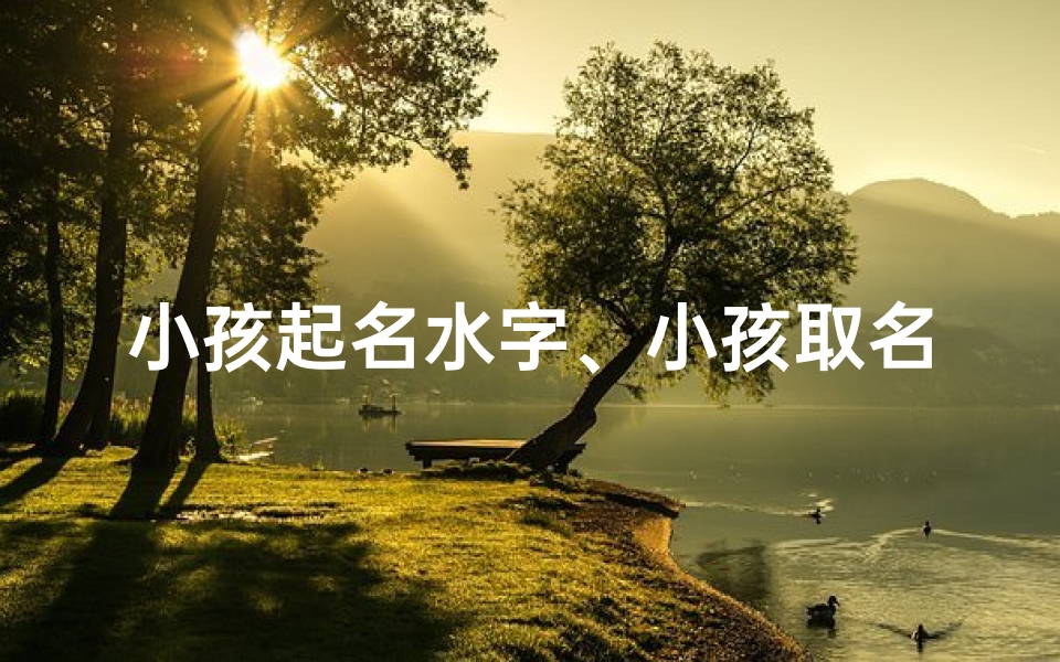 小孩起名水字、小孩取名带水字