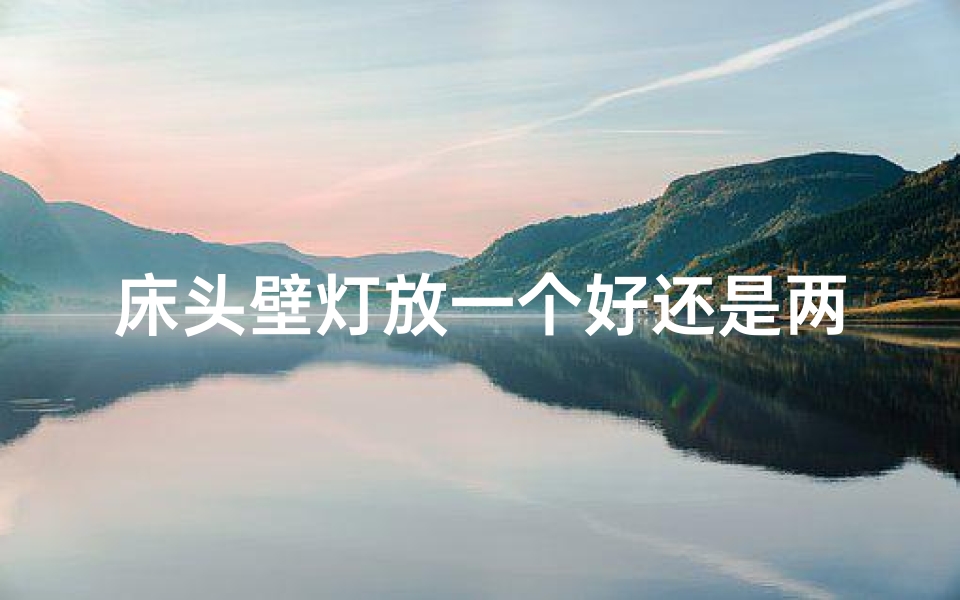床头壁灯放一个好还是两个好—床头壁灯摆放风水：美观又聚财，你选对了吗？