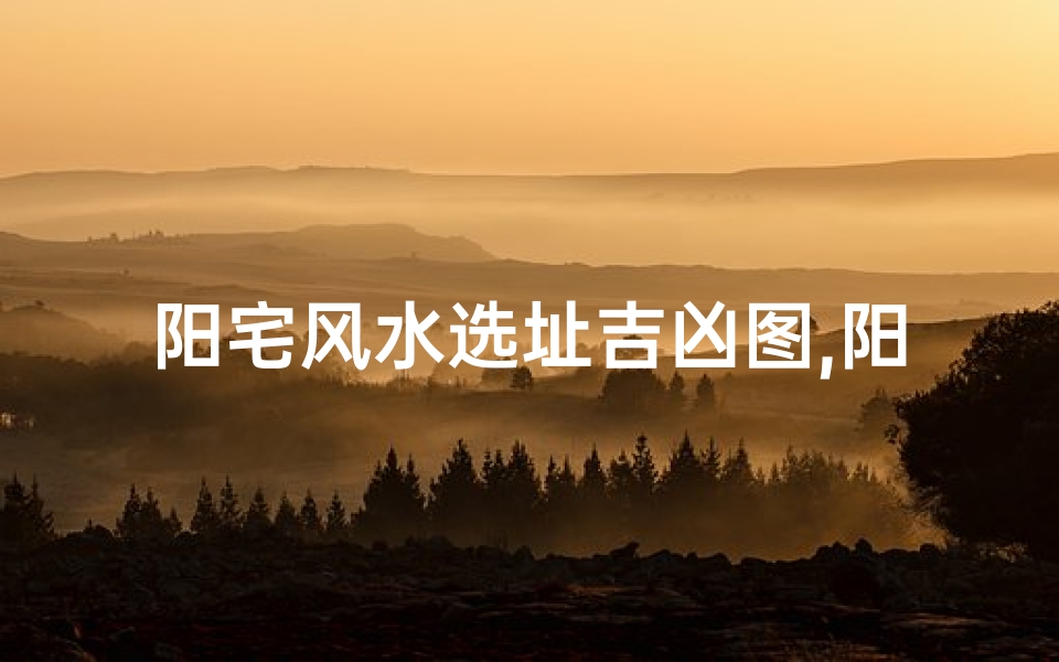阳宅风水选址吉凶图,阳宅风水指南